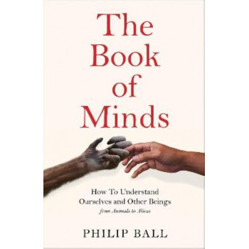 Book of Minds, The : How to Understand Ourselves and Other Beings, From Animals to Aliens