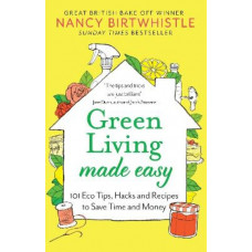 Green Living Made Easy: 101 Eco Tips, Hacks and Recipes to Save Time and Money