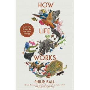 How Life Works: A User's Guide to the New Biology