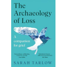 The Archaeology of Loss: A Companion for Grief