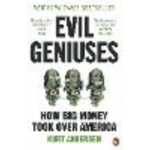 Evil Geniuses:  Unmaking of America - A Recent History