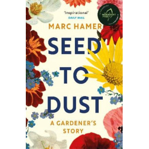 Seed to Dust: A mindful, seasonal tale of a year in the garden