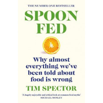 Spoon-Fed: Why almost everything we've been told about food is wrong