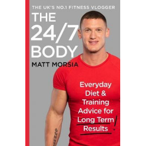 24/7 Body: Everyday Diet and Training Advice for Long Term Results