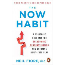 The Now Habit: A Strategic Program for Overcoming Procrastination and Enjoying Guilt-Free Play