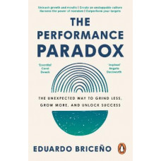The Performance Paradox: The Unexpected Way to Grind Less, Grow More, and Unlock Success