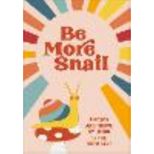 Be More Snail: find joy and thrive by living in the slow lane