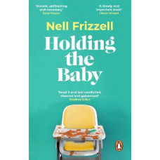 Holding the Baby: Milk, sweat and tears from the frontline of motherhood