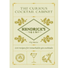 Hendrick's Gin's The Curious Cocktail Cabinet: 100 recipes for remarkable gin cocktails