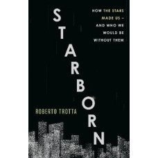 Starborn: How the Stars Made Us - and Who We Would Be Without Them