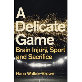 Delicate Game: Brain Injury, Sport and Sacrifice