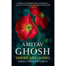 Smoke And Ashes: Opium's Hidden Histories