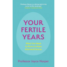Your Fertile Years: What You Need to Know to Make Informed Choices