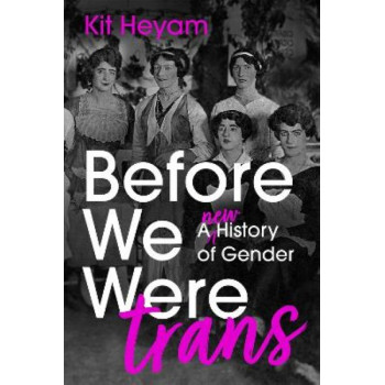 Before We Were Trans: A New History of Gender