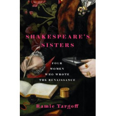 Shakespeare's Sisters: Four Women Who Wrote the Renaissance
