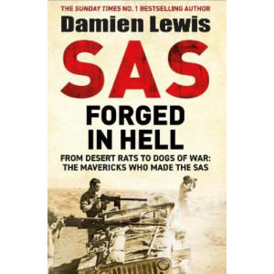 SAS Forged in Hell: From Desert Rats to Dogs of War: The Mavericks who Made the SAS