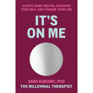It's On Me: Embrace Hard Truths, Discover Your Self and Change Your Life