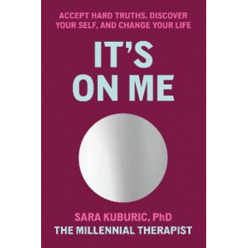 It's On Me: Embrace Hard Truths, Discover Your Self and Change Your Life