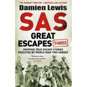SAS Great Escapes Three: Gripping True Escape Stories Executed by World War Two Heroes