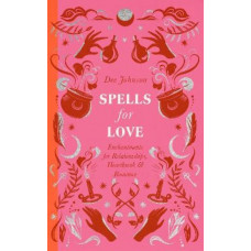 Spells for Love: Enchantments for Relationships, Heartbreak and Romance