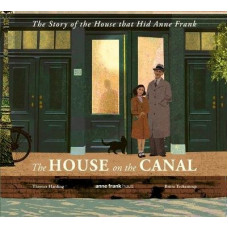 The House on the Canal: The Story of the House that Hid Anne Frank
