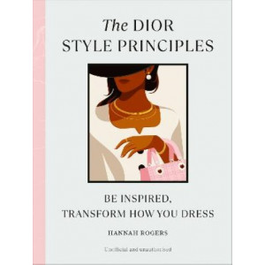 The Dior Style Principles: Be inspired, transform how you dress