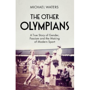The Other Olympians: A True Story of Gender, Fascism and the Making of Modern Sport