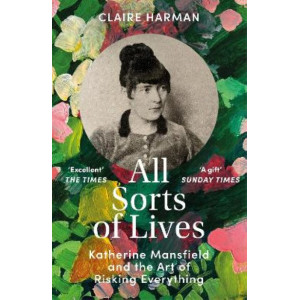 All Sorts of Lives: Katherine Mansfield and the art of risking everything