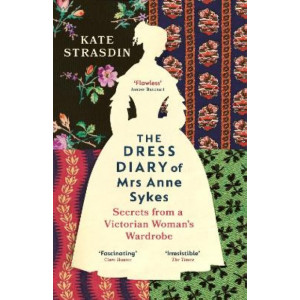 The Dress Diary of Mrs Anne Sykes: Secrets from a Victorian Woman's Wardrobe