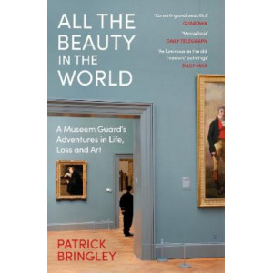All the Beauty in the World: A Museum Guard's Adventures in Life, Loss and Art