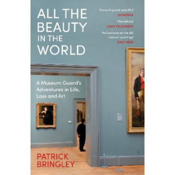 All the Beauty in the World: A Museum Guard's Adventures in Life, Loss and Art