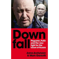 Downfall: Prigozhin and Putin, and the new fight for the future of Russia