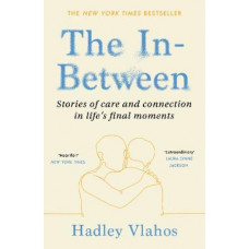 The In-Between: Stories of Care and Connection in Life's Final Moments