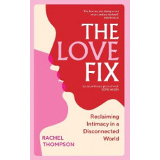 The Love Fix: Reclaiming Intimacy in a Disconnected World