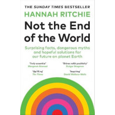 Not the End of the World: Surprising facts, dangerous myths and hopeful solutions for our future on planet Earth