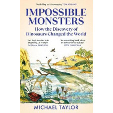 Impossible Monsters: How the Discovery of Dinosaurs Changed the World