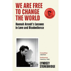 We Are Free to Change the World: Hannah Arendt's Lessons in Love and Disobedience
