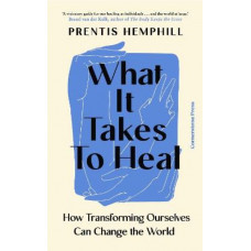 What It Takes To Heal: How Transforming Ourselves Can Change the World