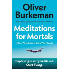 Meditations for Mortals: A Four Week Guide to Doing What Counts
