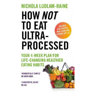 How Not to Eat Ultra-Processed: Your 4-week plan to transform your eating habits