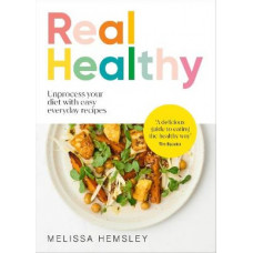 Real Healthy: Unprocess your diet with easy, everyday recipes