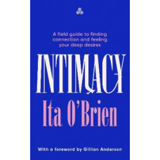 Intimacy: A field guide to finding connection and feeling your deep desires