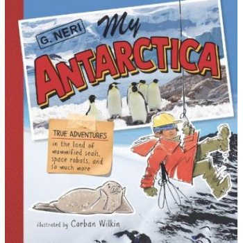 My Antarctica: True Adventures in the Land of Mummified Seals, Space Robots, and So Much More