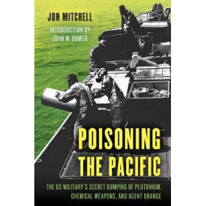 Poisoning the Pacific: The US Military's Secret Dumping of Plutonium, Chemical Weapons, and Agent Orange