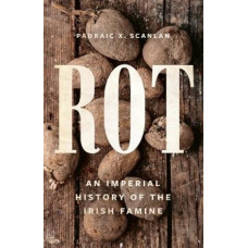 Rot: An Imperial History of the Irish Famine