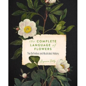 Complete Language of Flowers, The: A Definitive and Illustrated History