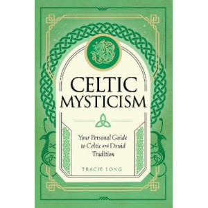 Celtic Mysticism: Your Personal Guide to Celtic and Druid Tradition: Volume 2