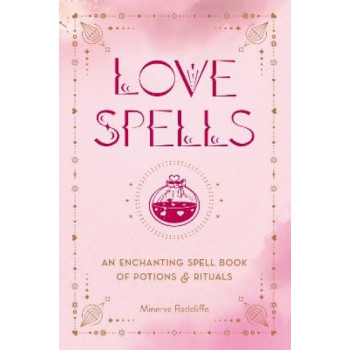 Love Spells: An Enchanting Spell Book of Potions & Rituals