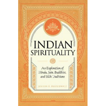 Indian Spirituality: An Exploration of Hindu, Jain, Buddhist, and Sikh Traditions