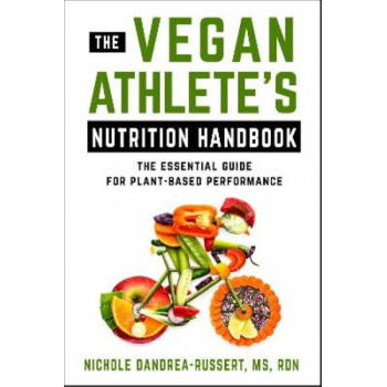 Vegan Athlete's Nutrition Handbook; The: The Essential Guide for Plant-Based Performance